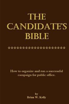 Paperback The Candidate's Bible: How to organize and run a successful campaign for public office. Book