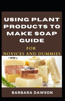 Paperback Using Plant Products To Make Soap Guide For Novices And Dummies Book