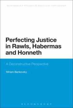 Paperback Perfecting Justice in Rawls, Habermas and Honneth: A Deconstructive Perspective Book