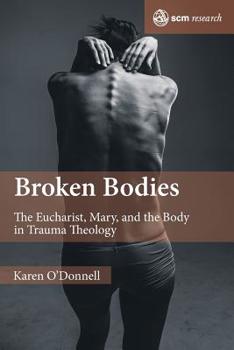 Paperback Broken Bodies: The Eucharist, Mary and the Body in Trauma Theology Book