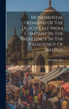 Hardcover Monumental Remains Of The Dutch East India Company In The Presidency In The Presidency Of Madras Book