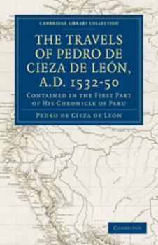 Electronics Travels of Pedro de Cieza de León, A.D. 1532-50: Volume 1: Contained in the First Part of His Chronicle of Peru Book