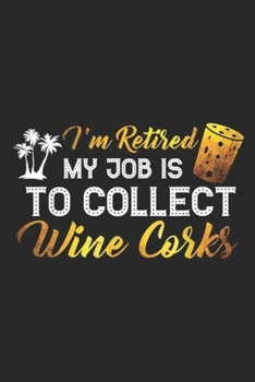 Paperback I'm Retired My Job Is To Collect Wine Corks: I'm Retired My Job Is To Collect Wine Corks Journal/Notebook Blank Lined Ruled 6x9 100 Pages Book