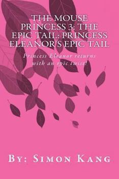 Paperback The Mouse Princess 3: The Epic Tail: Princess Eleanor's Epic Tail: Princess Eleanor returns with an epic twist! Book