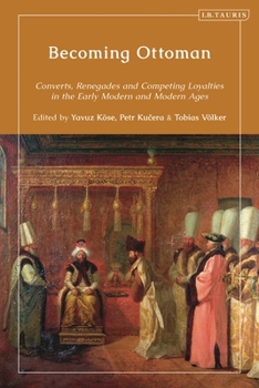 Hardcover Becoming Ottoman: Converts, Renegades and Competing Loyalties in the Early Modern and Modern Ages Book