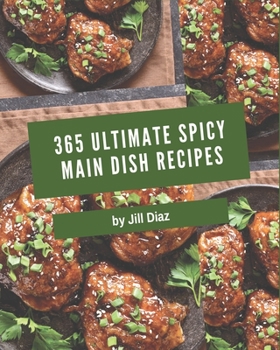 Paperback 365 Ultimate Spicy Main Dish Recipes: Welcome to Spicy Main Dish Cookbook Book