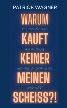 Warum kauft keiner meinen Scheiss?: Das ehrlichste Buch, das du jemals über dein Online-Business lesen wirst (German Edition)
