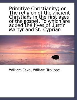 Primitive Christianity; or, the Religion of the Ancient Christians in the First Ages of the Gospel