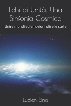 Echi di Unità: Una Sinfonia Cosmica: Unire mondi ed emozioni oltre le stelle