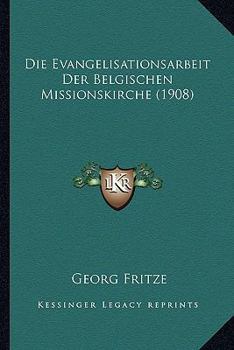 Paperback Die Evangelisationsarbeit Der Belgischen Missionskirche (1908) [German] Book