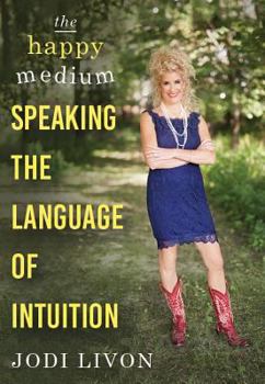 Paperback The Happy Medium: Speaking the Language of Intuition Book