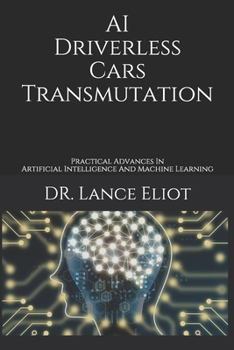 Paperback AI Driverless Cars Transmutation: Practical Advances In Artificial Intelligence And Machine Learning Book