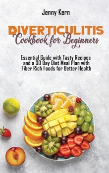 Hardcover Diverticulitis Cookbook for Beginners: Essential Guide with Tasty Recipes and a 30 Day Diet Meal Plan with Fiber Rich Foods for Better Health Book