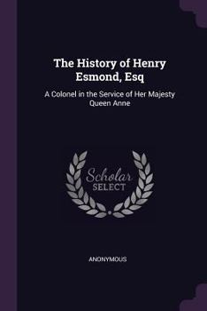 The History of Henry Esmond, Esq: A Colonel in the Service of Her Majesty Queen Anne