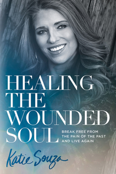 Paperback Healing the Wounded Soul: Break Free from the Pain of the Past and Live Again Book