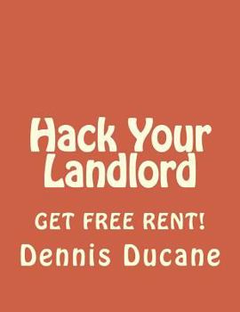 Hack Your Landlord: How to Get Thousands of Dollars of FREE RENT When Renting Your Next Apartment