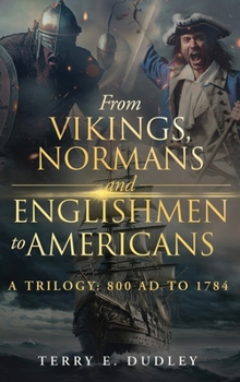 Hardcover From Vikings, Normans and Englishmen to Americans: A Trilogy: 800 AD - 1784 Book