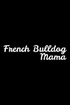 French Bulldog Mama: FRENCH BULLDOG MAMA for Dog Moms Journal/Notebook Blank Lined Ruled 6x9 100 Pages