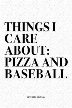 Paperback Things I Care About: Pizza And Baseball: A 6x9 Inch Diary Notebook Journal With A Bold Text Font Slogan On A Matte Cover and 120 Blank Line Book