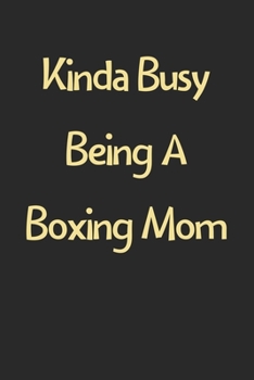 Kinda Busy Being A Boxing Mom: Lined Journal, 120 Pages, 6 x 9, Funny Boxing Gift Idea, Black Matte Finish (Kinda Busy Being A Boxing Mom Journal)