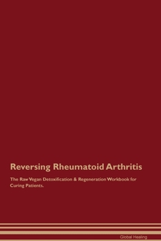 Paperback Reversing Rheumatoid Arthritis The Raw Vegan Detoxification & Regeneration Workbook for Curing Patients. Book