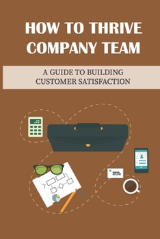 Paperback How To Thrive Company Team: A Guide To Building Customer Satisfaction: Thrive Business Book