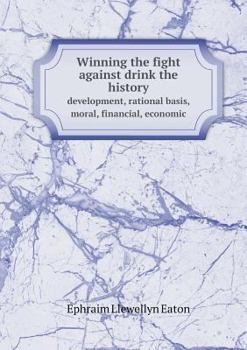 Paperback Winning the fight against drink the history development, rational basis, moral, financial, economic Book