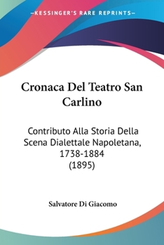 Paperback Cronaca Del Teatro San Carlino: Contributo Alla Storia Della Scena Dialettale Napoletana, 1738-1884 (1895) [Italian] Book