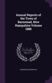 Hardcover Annual Reports of the Town of Barnstead, New Hampshire Volume 1888 Book