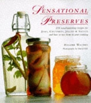 Hardcover Sensational Preserves: 250 Mouthwatering Recipes for Jams, Chutneys, Jellies & Sauces and How to Use Them in Your Cooking Book