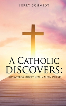 Paperback A Catholic discovers: Presbyteros Didn't Really Mean Priest! Book