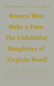 Paperback Women Who Make a Fuss: The Unfaithful Daughters of Virginia Woolf Book