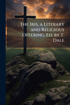 Paperback The Iris, a Literary and Religious Offering, Ed. by T. Dale Book