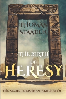 The Birth of Heresy: The Secret Origin of Akhenaten