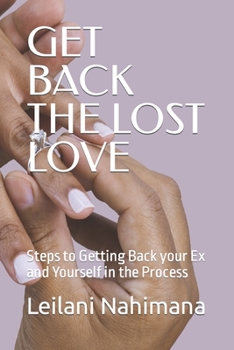 Paperback Get Back the Lost Love: Steps to Getting Back your Ex and Yourself in the Process Book