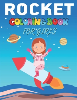 ROCKET COLORING BOOK FOR GIRLS: Explore, Fun with Learn and Grow, Fantastic Space Rockets Activity book for kids ...! (Children's Coloring Books) Perfect Gift for Girls who love Science and Technology