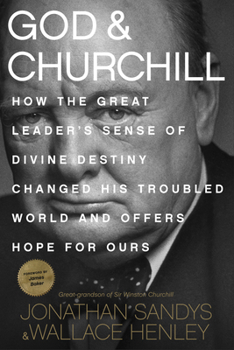 Hardcover God & Churchill: How the Great Leader's Sense of Divine Destiny Changed His Troubled World and Offers Hope for Ours Book