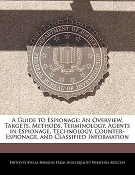 Paperback A Guide to Espionage: An Overview, Targets, Methods, Terminology, Agents in Espionage, Technology, Counter-Espionage, and Classified Informa Book