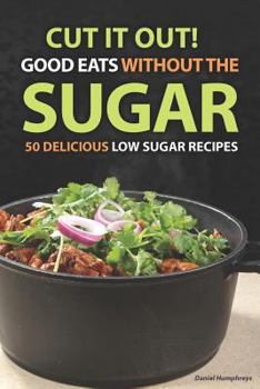Paperback Cut It Out! Good Eats Without the Sugar: 50 Delicious Low Sugar Recipes Book