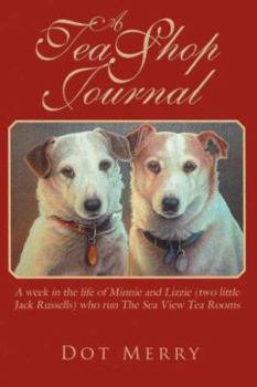 Paperback A Tea Shop Journal: A Week in the Life of Minnie and Lizzie (Two Little Jack Russells) Who Run the Sea View Tea Rooms Book