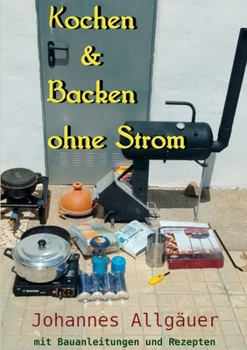 Kochen und Backen ohne Strom: mit bebilderten Bauanleitungen und Rezepten (German Edition)