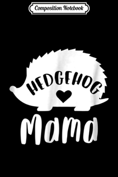 Composition Notebook: Hedgehog Mama - Hedgehog Mom Hedgehog lover Gift Journal/Notebook Blank Lined Ruled 6x9 100 Pages