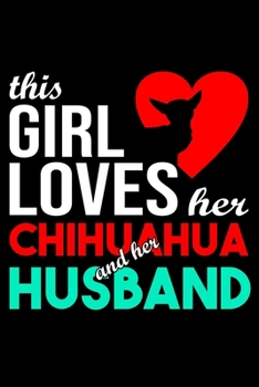 This Girl Loves Her Chihuahua and Her Husband: Chihuahua lined journal gifts for wife from husband. Lined Journal For Women who loves her Chihuahua. ... and reflect on your relationship with Dog.