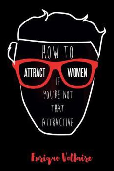 Paperback How to Attract Women If You're Not That Attractive Book