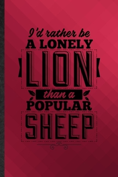 I’d Rather Be a Lonely Lion Than a Popular Sheep: Funny Blank Lined Leader Boss Winner Notebook/ Journal, Graduation Appreciation Gratitude Thank You Souvenir Gag Gift, Stylish Graphic 110 Pages