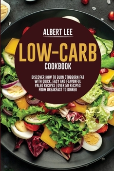 Paperback Low-Carb Cookbook: Discover How to Burn Stubborn Fat With Quick, Easy and Flavorful Paleo Recipes Over 50 Recipes from Breakfast to Dinne Book