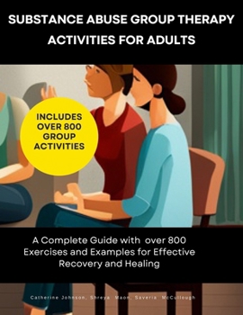 Paperback Substance Abuse Group Therapy Activities for Adults: A Complete Guide with 800 Exercises and Examples for Effective Recovery and Healing: Includes Ove Book