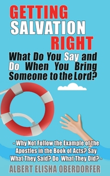 Paperback Getting Salvation Right: What Do You Say and Do When You Bring Someone to the Lord? Why Not Follow the Example of the Apostles in the Book of A Book