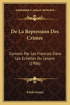 Paperback De La Repression Des Crimes: Commis Par Les Francais Dans Les Echelles Du Levant (1906) [French] Book