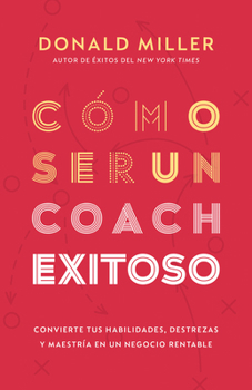 Cómo ser un coach exitoso: Convierte tus habilidades, destrezas y maestría en un negocio rentable (Spanish Edition)